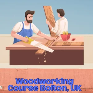 Woodworking Course Bolton, UK