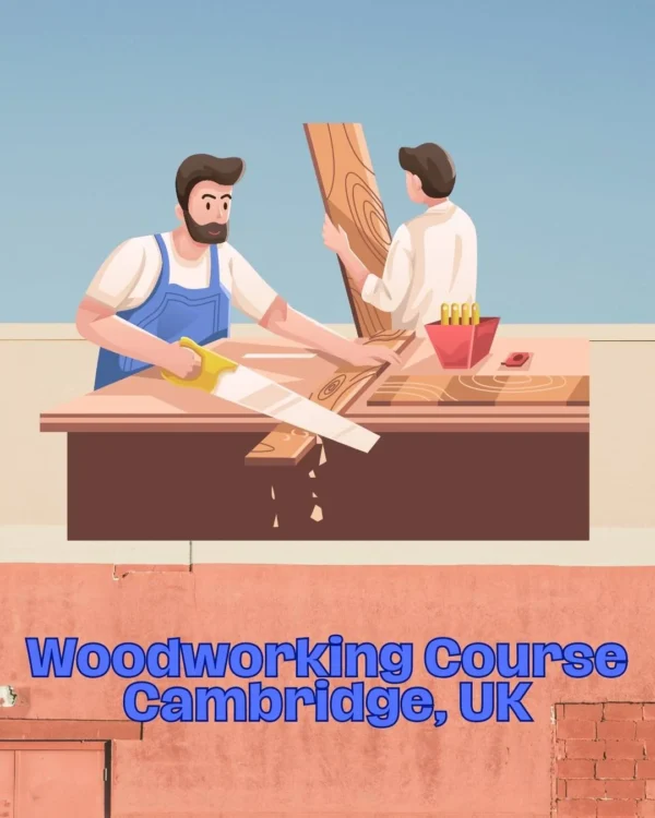 Woodworking Course Cambridge, UK
