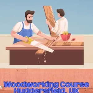 Woodworking Course Huddersfield, UK