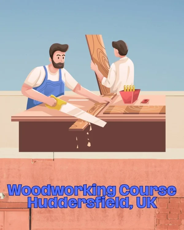 Woodworking Course Huddersfield, UK