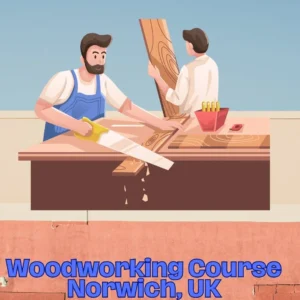 Woodworking Course Norwich, UK